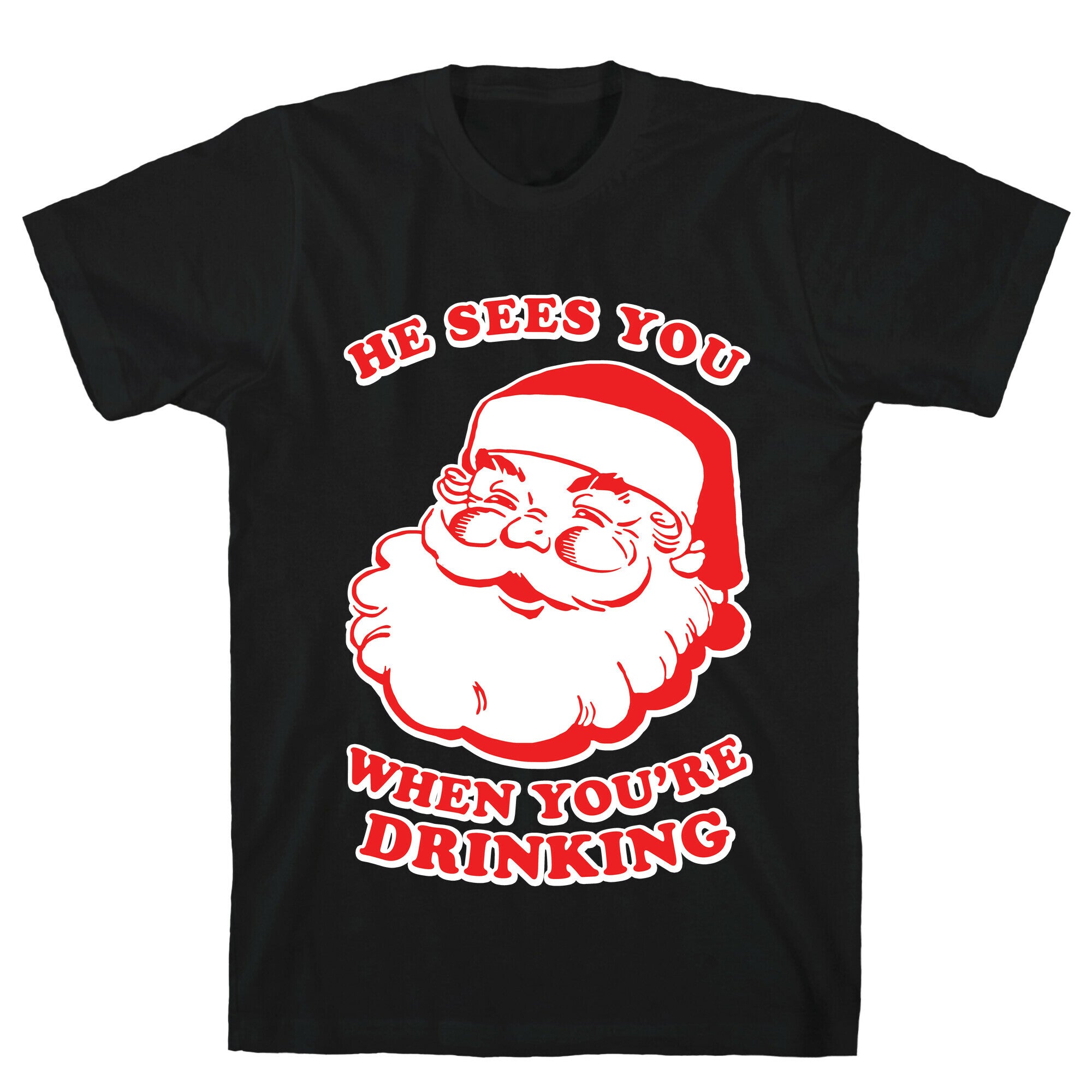 He Sees You When You're Drinking T-Shirt